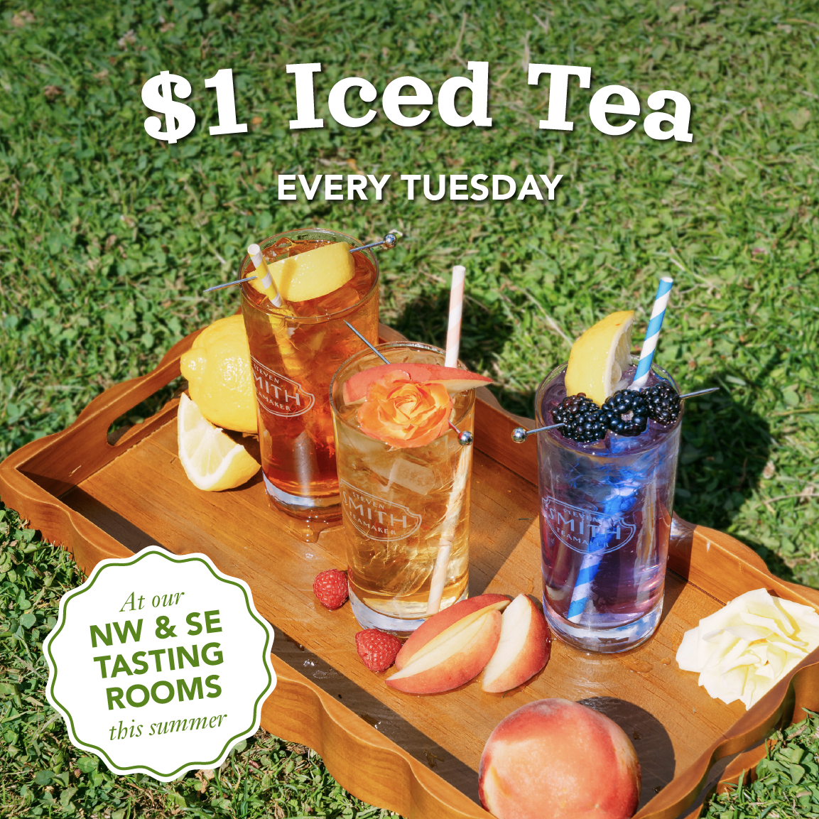 Three iced tea drinks with fruit garnishes are arranged on a wooden tray outdoors on grass. Large text at the top reads '$1 Iced Tea EVERY TUESDAY,' and a badge in the lower left says 'At our NW & SE TASTING ROOMS this summer.